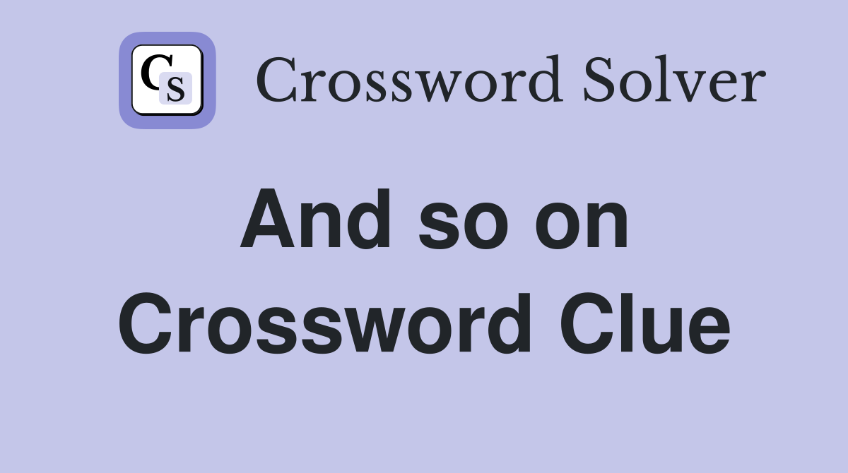 And so on Crossword Clue Answers Crossword Solver